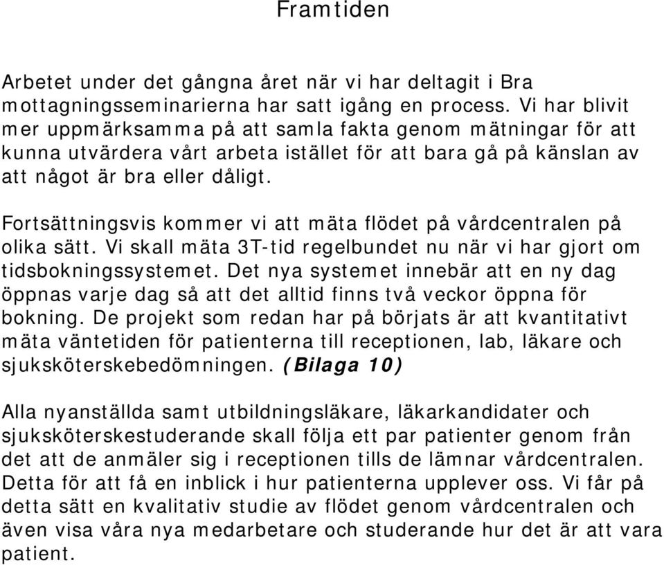Fortsättningsvis kommer vi att mäta flödet på vårdcentralen på olika sätt. Vi skall mäta 3T-tid regelbundet nu när vi har gjort om tidsbokningssystemet.