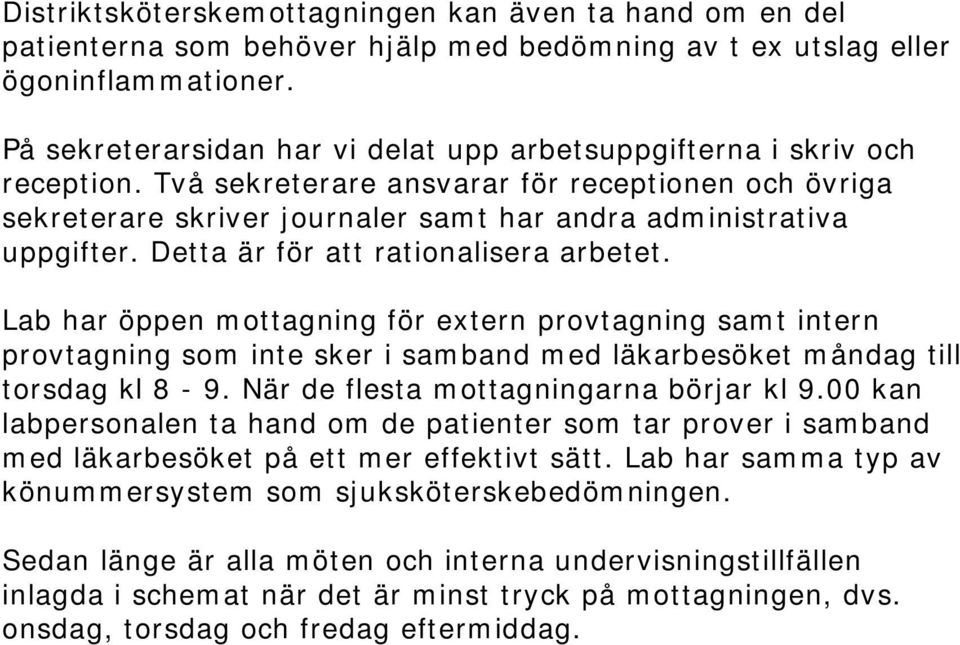 Detta är för att rationalisera arbetet. Lab har öppen mottagning för extern provtagning samt intern provtagning som inte sker i samband med läkarbesöket måndag till torsdag kl 8-9.