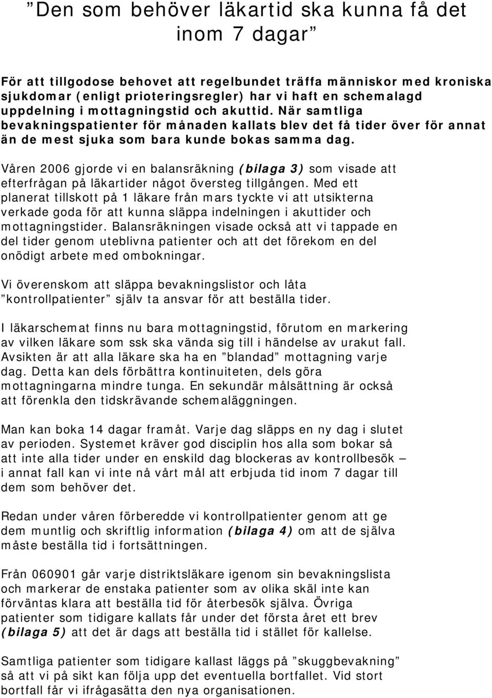 Våren 2006 gjorde vi en balansräkning (bilaga 3) som visade att efterfrågan på läkartider något översteg tillgången.