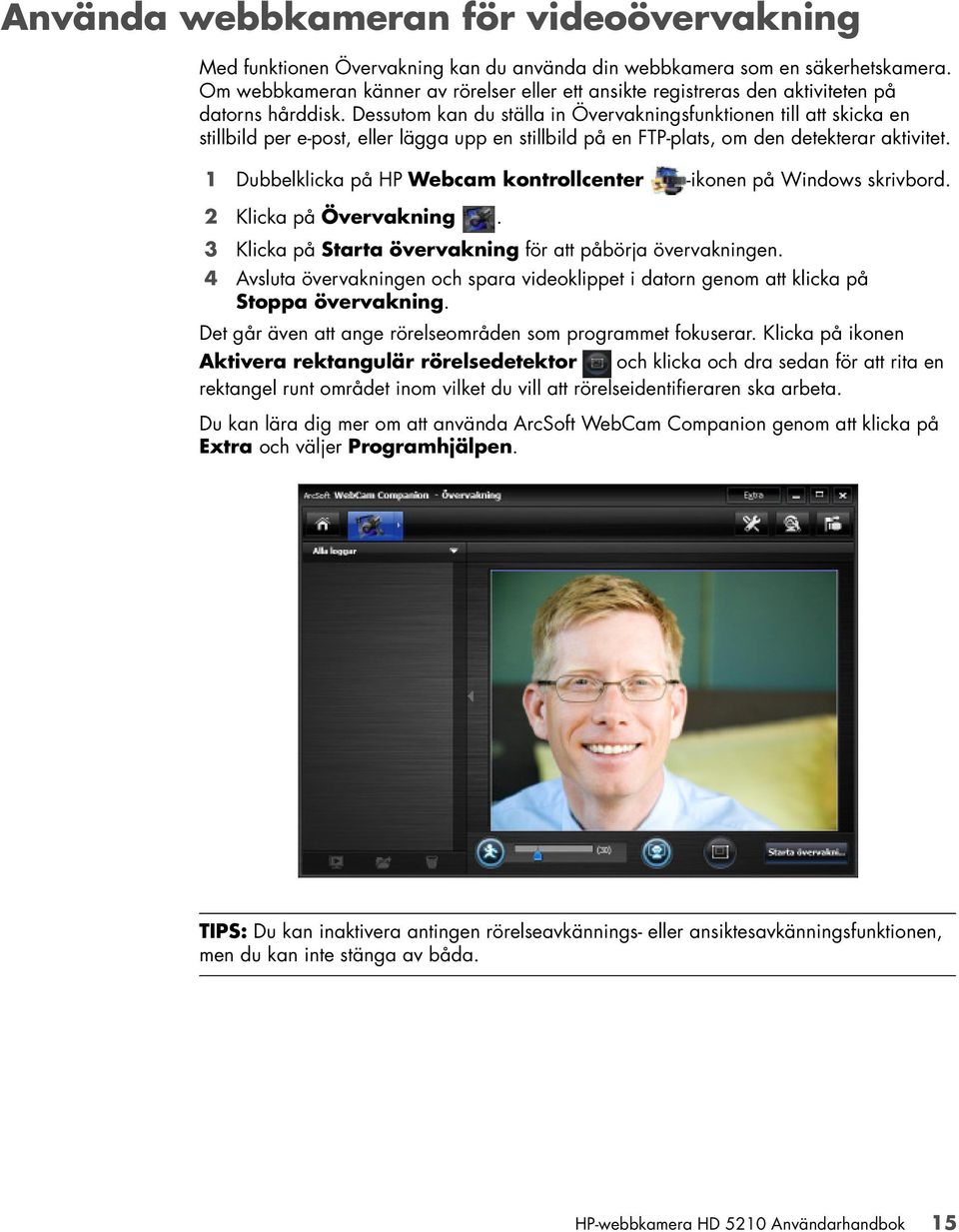 Dessutom kan du ställa in Övervakningsfunktionen till att skicka en stillbild per e-post, eller lägga upp en stillbild på en FTP-plats, om den detekterar aktivitet.