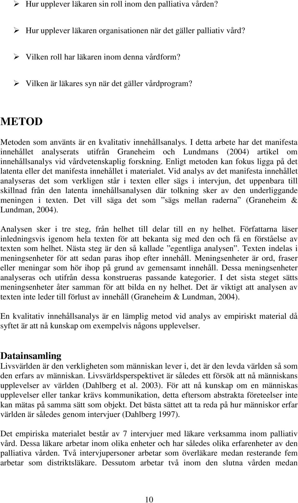 I detta arbete har det manifesta innehållet analyserats utifrån Graneheim och Lundmans (2004) artikel om innehållsanalys vid vårdvetenskaplig forskning.