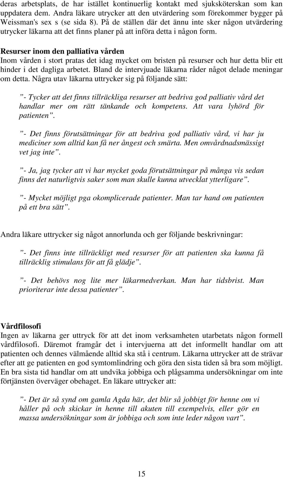 Resurser inom den palliativa vården Inom vården i stort pratas det idag mycket om bristen på resurser och hur detta blir ett hinder i det dagliga arbetet.