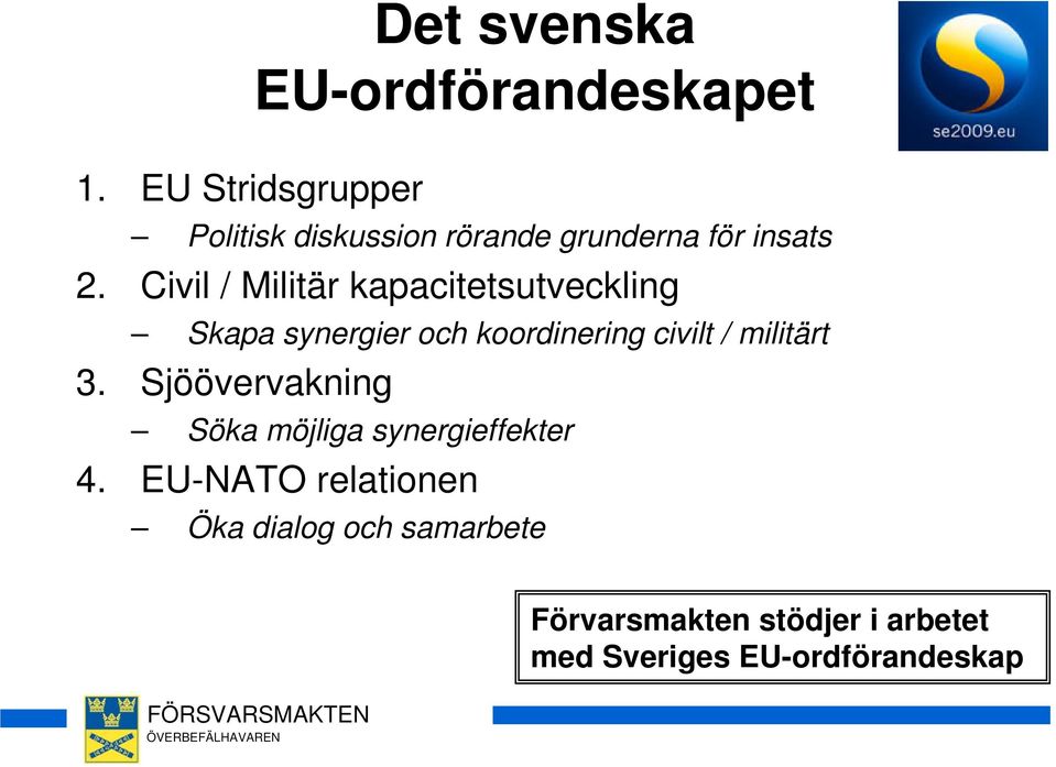 Civil / Militär kapacitetsutveckling Skapa synergier och koordinering civilt /