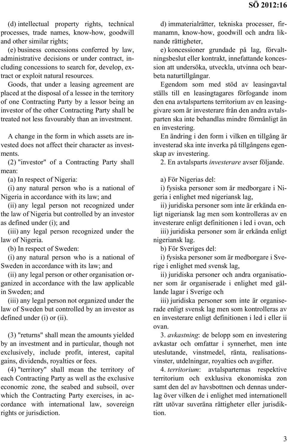 Goods, that under a leasing agreement are placed at the disposal of a lessee in the territory of one Contracting Party by a lessor being an investor of the other Contracting Party shall be treated