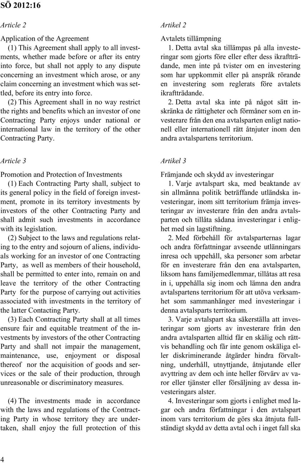(2) This Agreement shall in no way restrict the rights and benefits which an investor of one Contracting Party enjoys under national or international law in the territory of the other Contracting