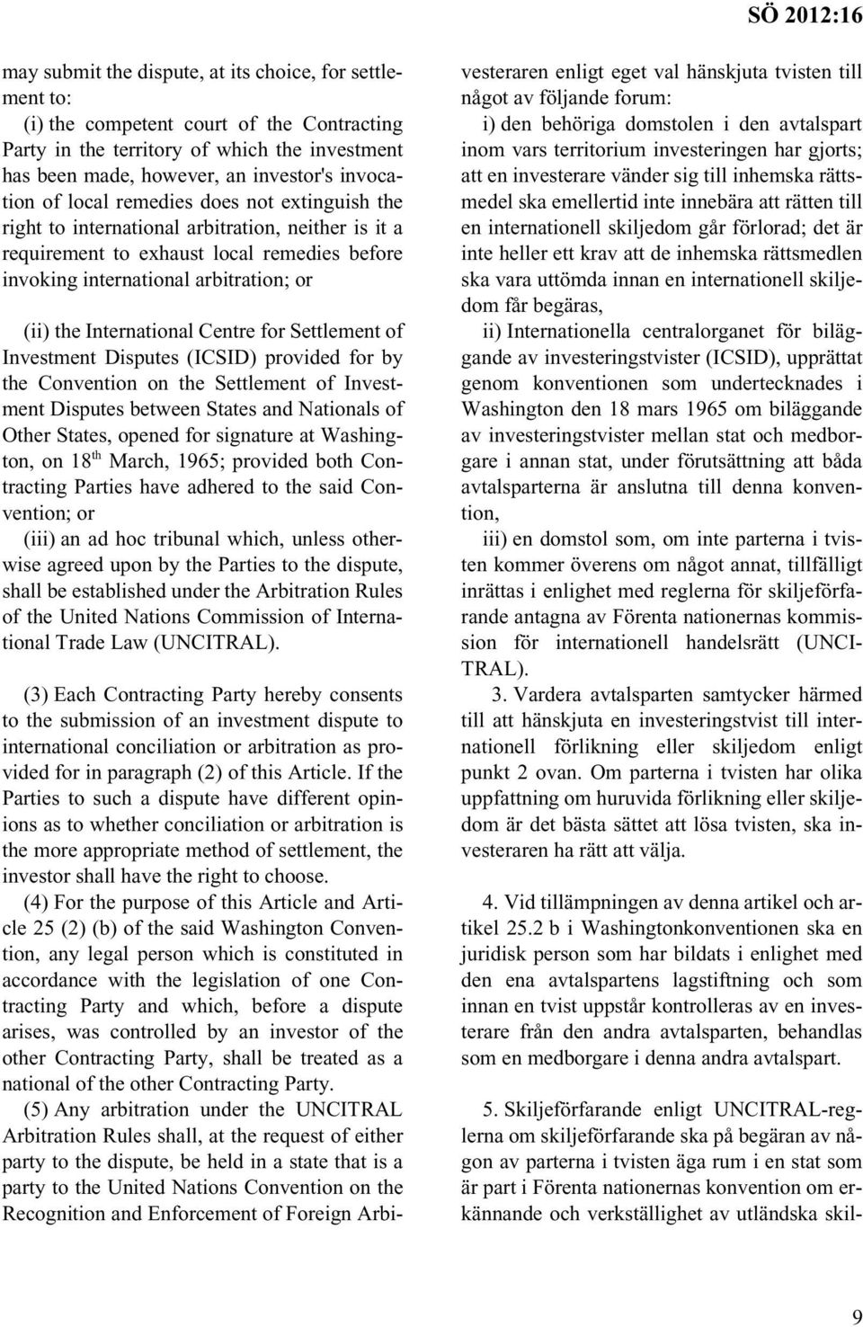Centre for Settlement of Investment Disputes (ICSID) provided for by the Convention on the Settlement of Investment Disputes between States and Nationals of Other States, opened for signature at