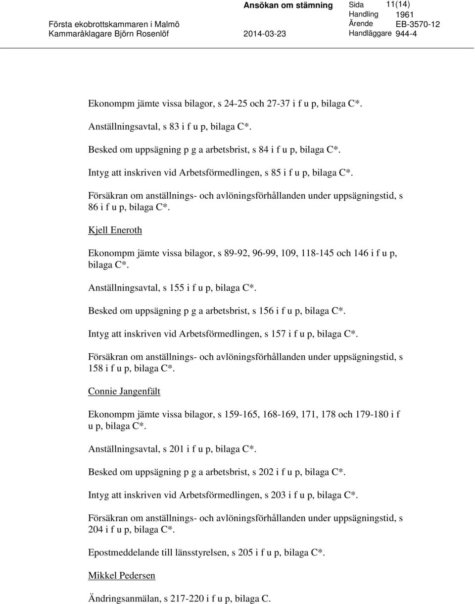 Kjell Eneroth Ekonompm jämte vissa bilagor, s 89-92, 96-99, 109, 118-145 och 146 i f u p, bilaga C*. Anställningsavtal, s 155 i f u p, bilaga C*.