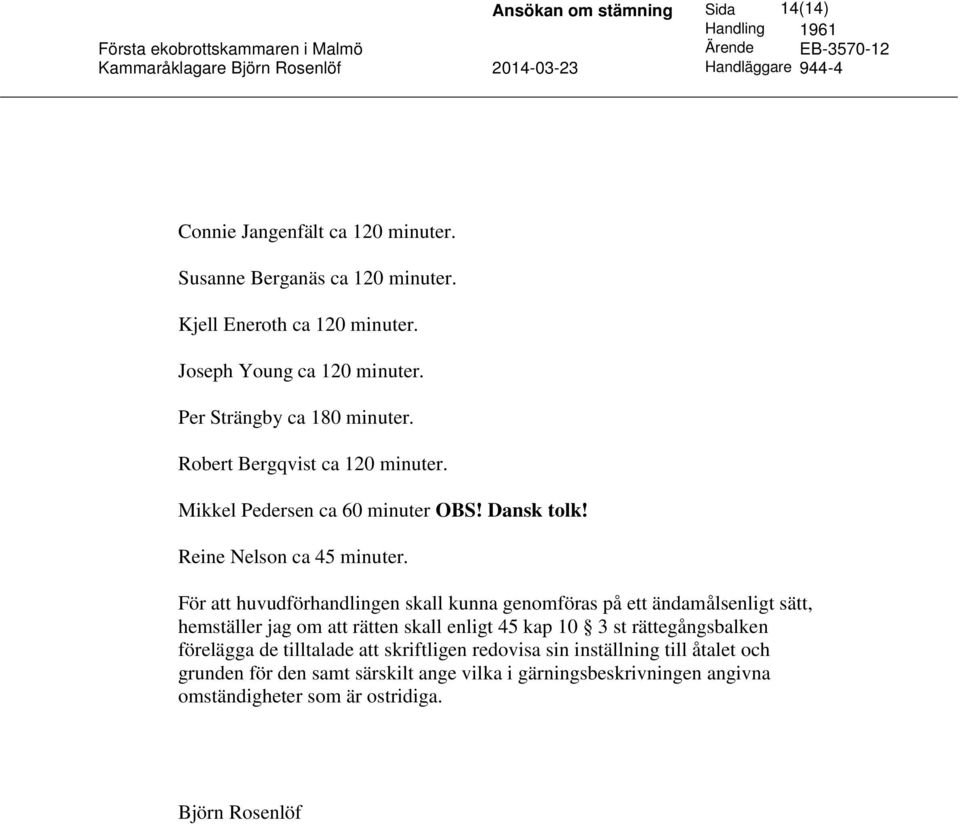 För att huvudförhandlingen skall kunna genomföras på ett ändamålsenligt sätt, hemställer jag om att rätten skall enligt 45 kap 10 3 st rättegångsbalken