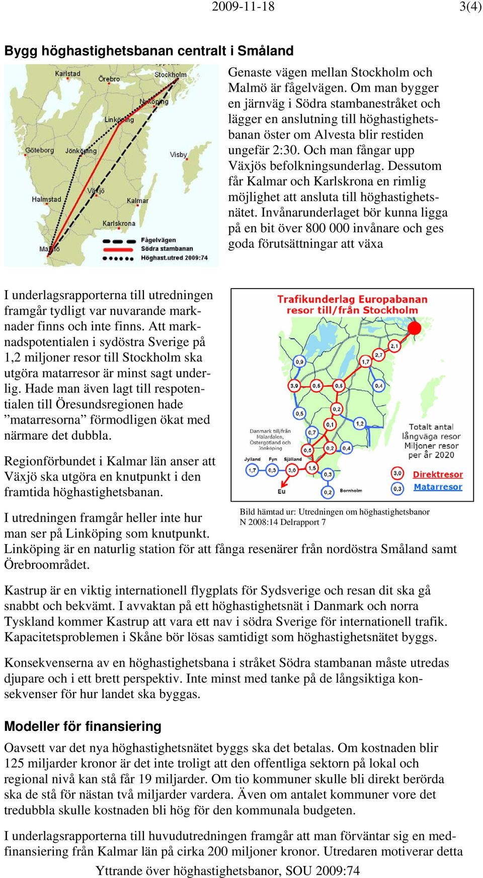 Dessutom får Kalmar och Karlskrona en rimlig möjlighet att ansluta till höghastighetsnätet.