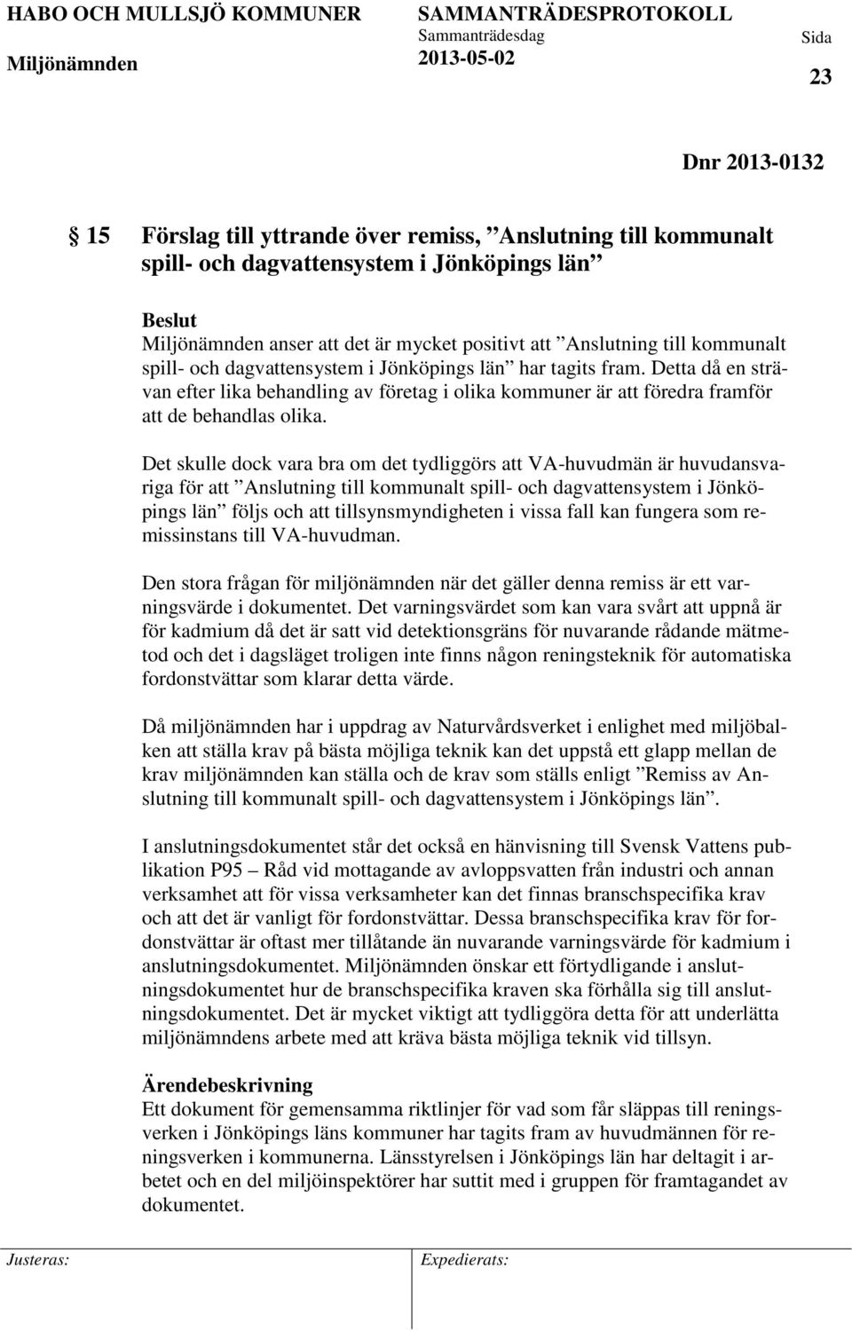 Det skulle dock vara bra om det tydliggörs att VA-huvudmän är huvudansvariga för att Anslutning till kommunalt spill- och dagvattensystem i Jönköpings län följs och att tillsynsmyndigheten i vissa