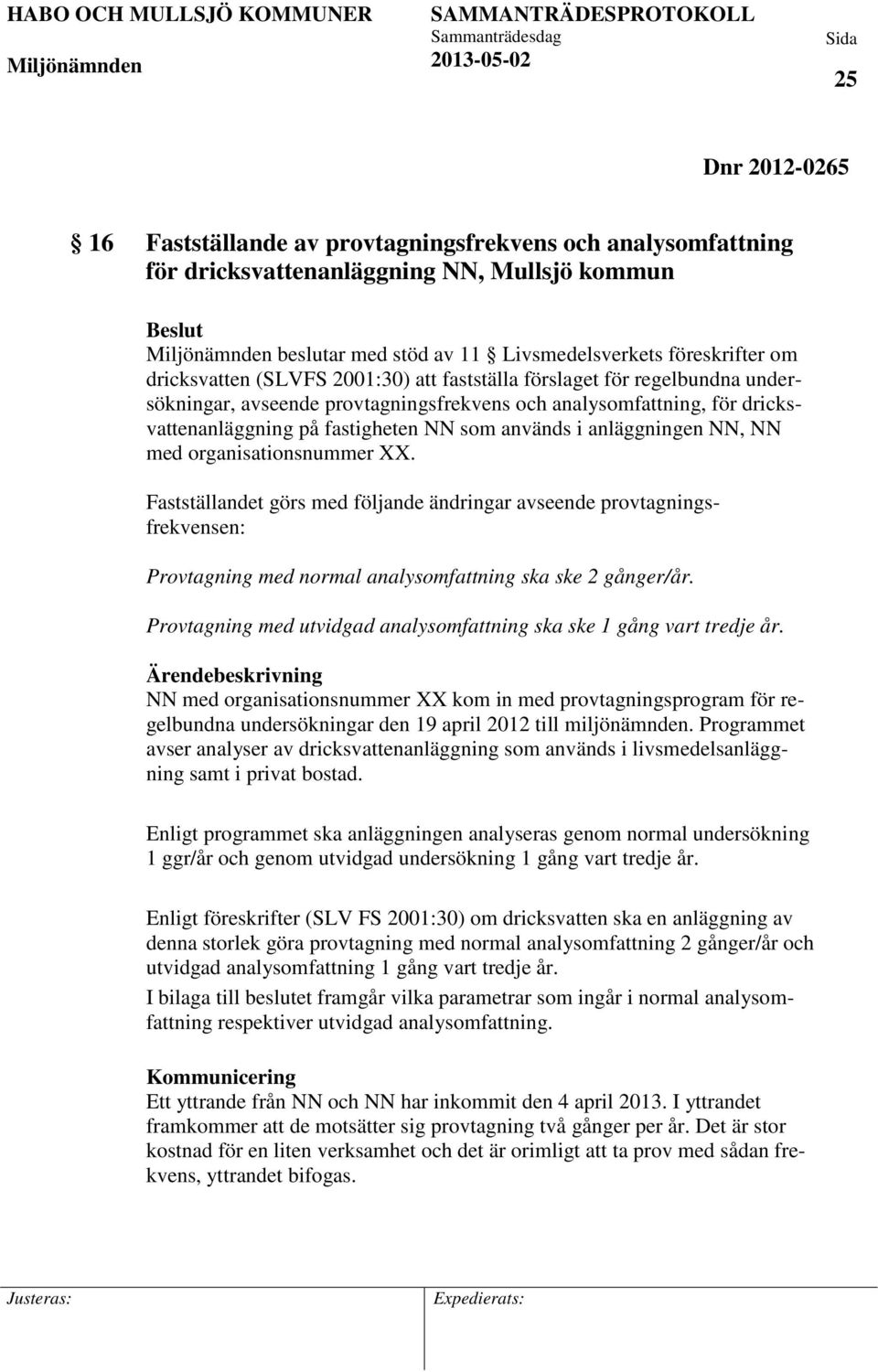 NN, NN med organisationsnummer XX. Fastställandet görs med följande ändringar avseende provtagningsfrekvensen: Provtagning med normal analysomfattning ska ske 2 gånger/år.