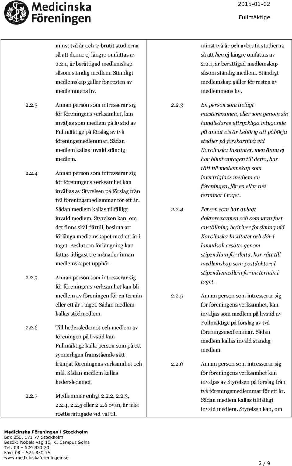 Sådan medlem kallas invald ständig medlem. 2.2.4 Annan person som intresserar sig för föreningens verksamhet kan inväljas av Styrelsen på förslag från två föreningsmedlemmar för ett år.