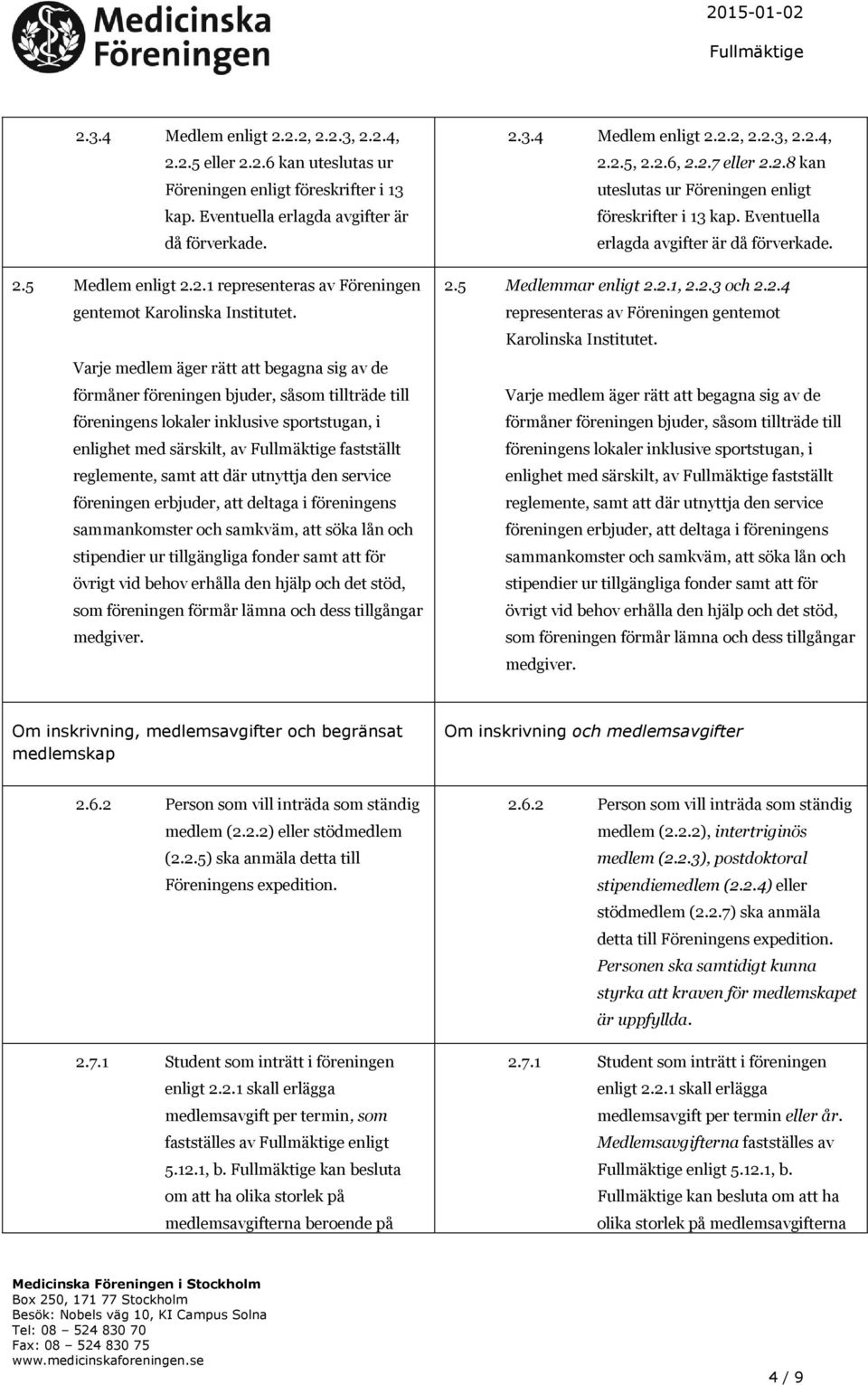 där utnyttja den service föreningen erbjuder, att deltaga i föreningens sammankomster och samkväm, att söka lån och stipendier ur tillgängliga fonder samt att för övrigt vid behov erhålla den hjälp