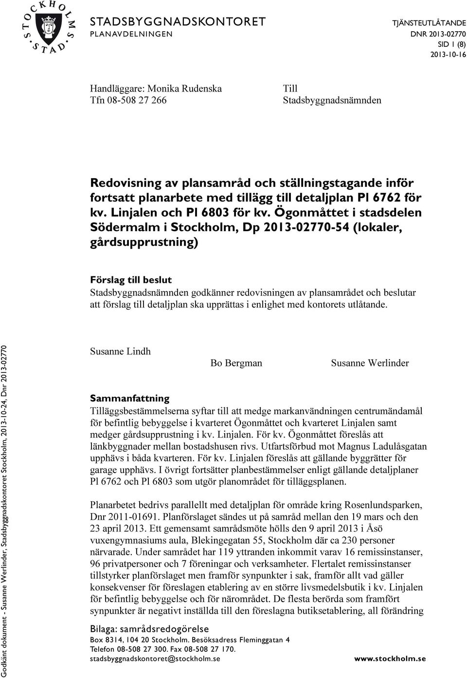 Ögonmåttet i stadsdelen Södermalm i Stockholm, Dp 2013-02770-54 (lokaler, gårdsupprustning) Förslag till beslut Stadsbyggnadsnämnden godkänner redovisningen av plansamrådet och beslutar att förslag