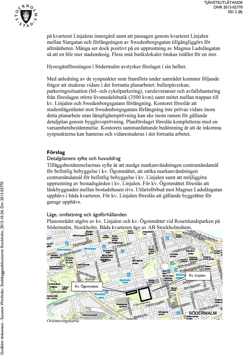 Hyresgästföreningen i Södermalm avstyrker förslaget i sin helhet.