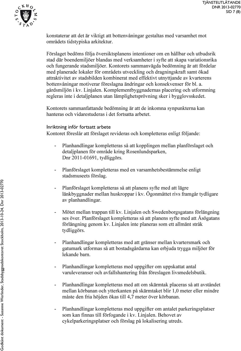 Kontorets sammanvägda bedömning är att fördelar med planerade lokaler för områdets utveckling och dragningskraft samt ökad attraktivitet av stadsbilden kombinerat med effektivt utnyttjande av