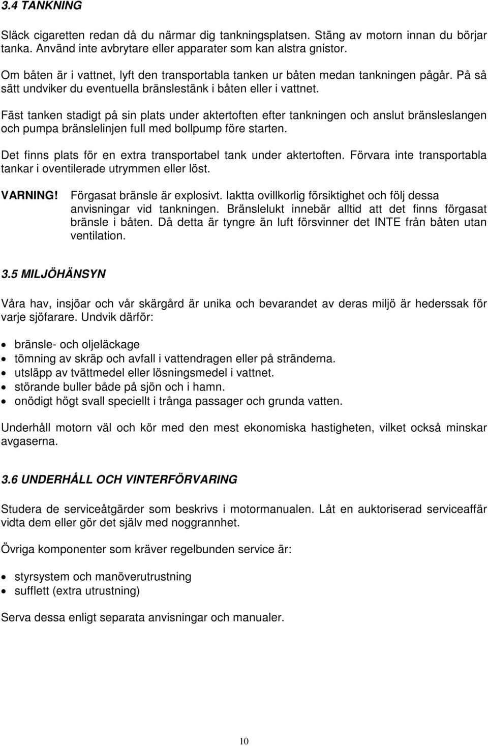 Fäst tanken stadigt på sin plats under aktertoften efter tankningen och anslut bränsleslangen och pumpa bränslelinjen full med bollpump före starten.