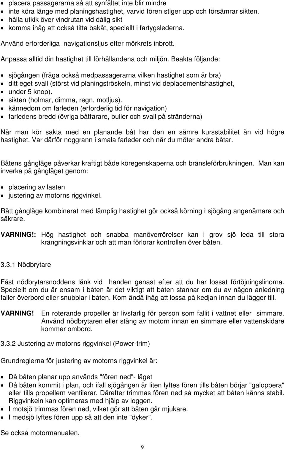 Anpassa alltid din hastighet till förhållandena och miljön.