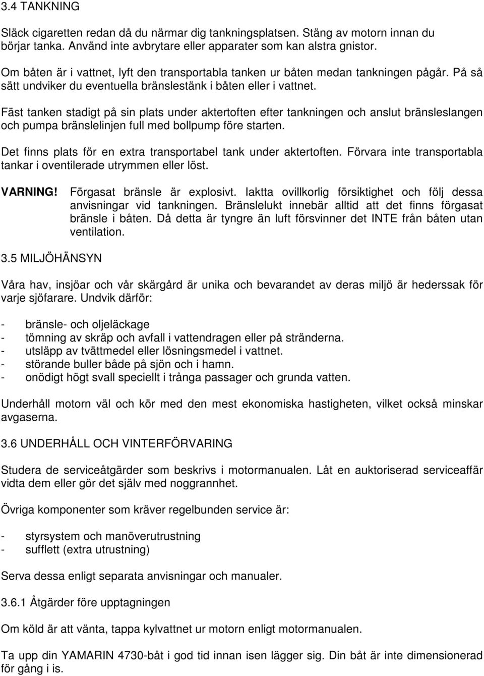 Fäst tanken stadigt på sin plats under aktertoften efter tankningen och anslut bränsleslangen och pumpa bränslelinjen full med bollpump före starten.