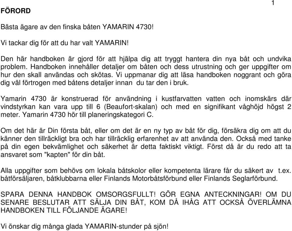 Vi uppmanar dig att läsa handboken noggrant och göra dig väl förtrogen med båtens detaljer innan du tar den i bruk.