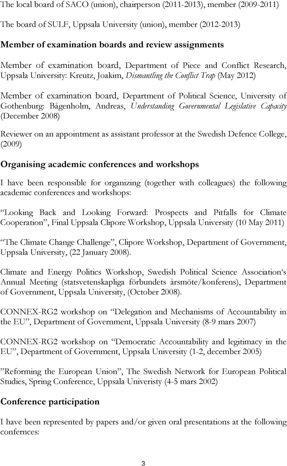 Political Science, University of Gothenburg: Bågenholm, Andreas, Understanding Governmental Legislative Capacity (December 2008) Reviewer on an appointment as assistant professor at the Swedish