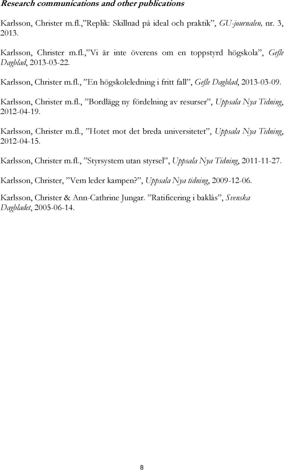 Karlsson, Christer m.fl., Hotet mot det breda universitetet, Uppsala Nya Tidning, 2012-04-15. Karlsson, Christer m.fl., Styrsystem utan styrsel, Uppsala Nya Tidning, 2011-11-27.