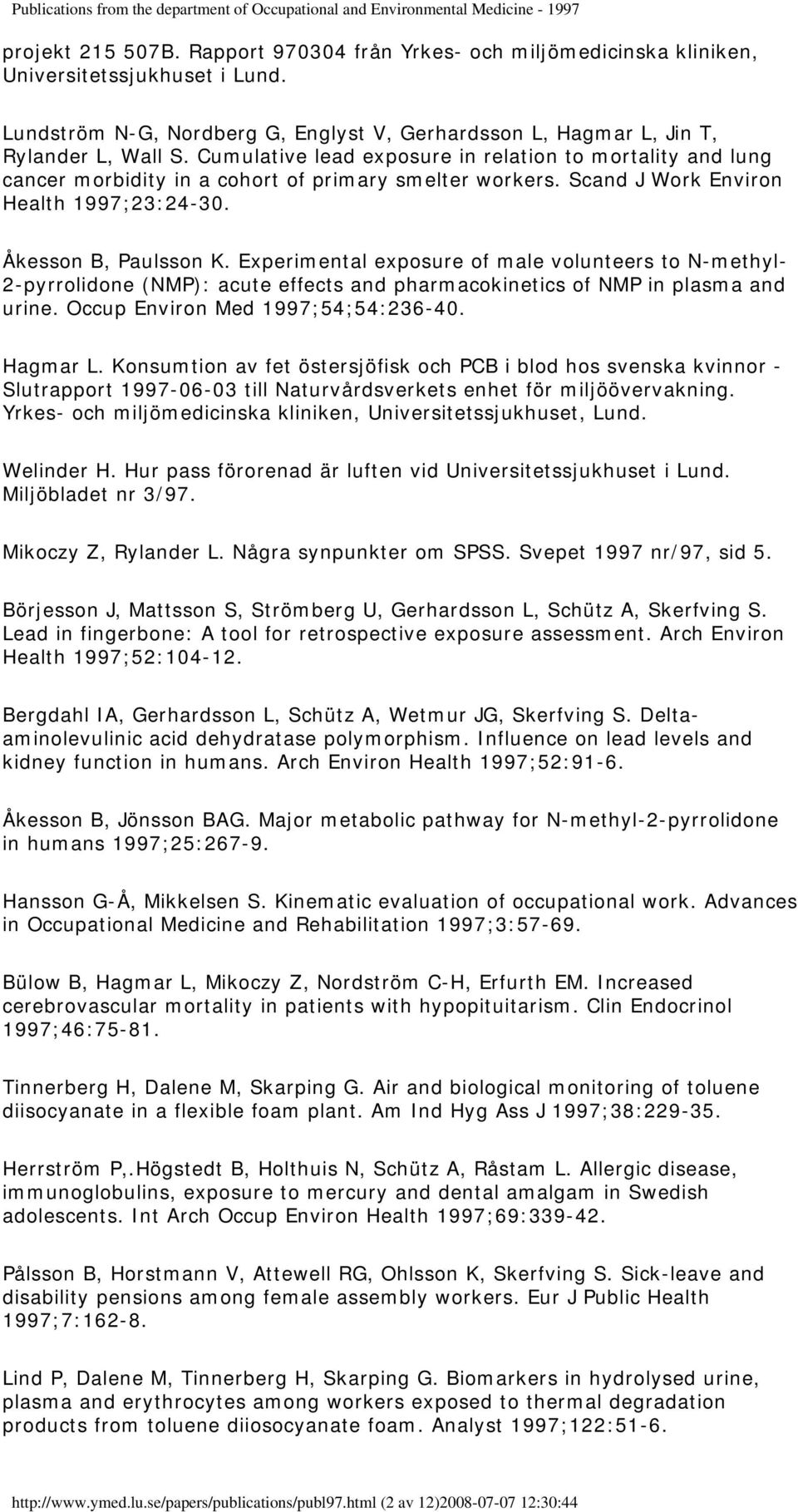 Experimental exposure of male volunteers to N-methyl- 2-pyrrolidone (NMP): acute effects and pharmacokinetics of NMP in plasma and urine. Occup Environ Med 1997;54;54:236-40. Hagmar L.