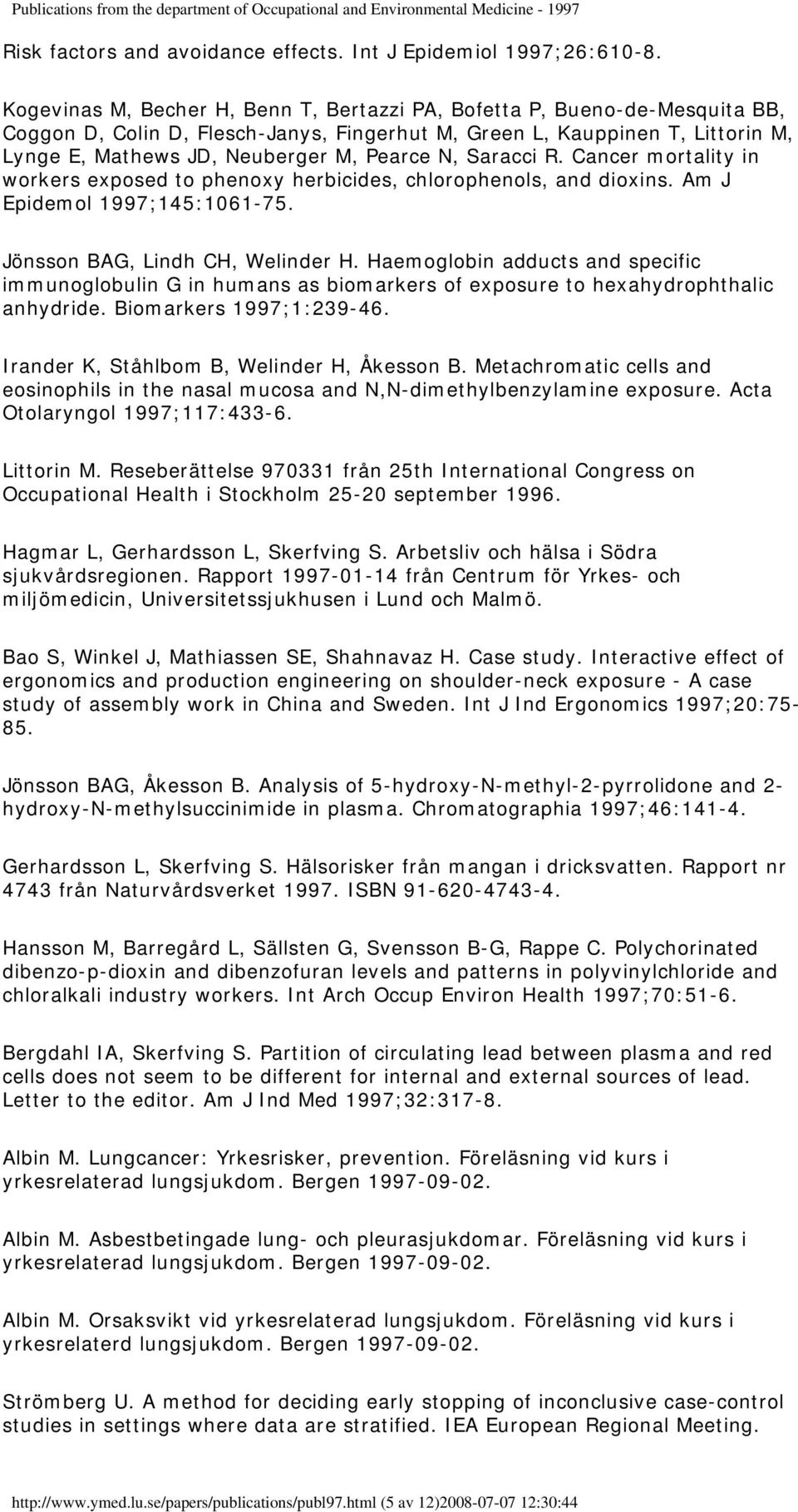 N, Saracci R. Cancer mortality in workers exposed to phenoxy herbicides, chlorophenols, and dioxins. Am J Epidemol 1997;145:1061-75. Jönsson BAG, Lindh CH, Welinder H.