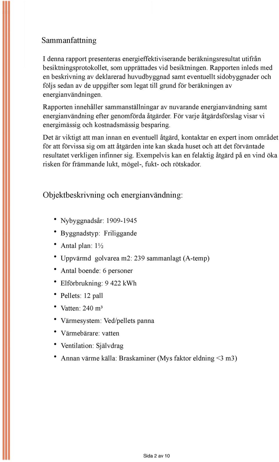 Rapporten innehåller sammanställningar av nuvarande energianvändning samt energianvändning efter genomförda åtgärder. För varje åtgärdsförslag visar vi energimässig och kostnadsmässig besparing.