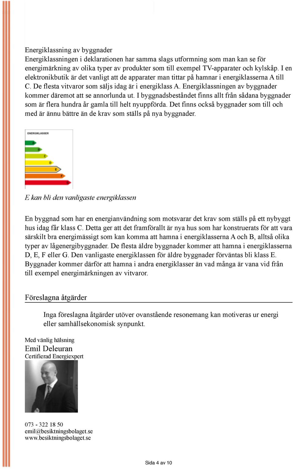 Energiklassningen av byggnader kommer däremot att se annorlunda ut. I byggnadsbeståndet finns allt från sådana byggnader som är flera hundra år gamla till helt nyuppförda.