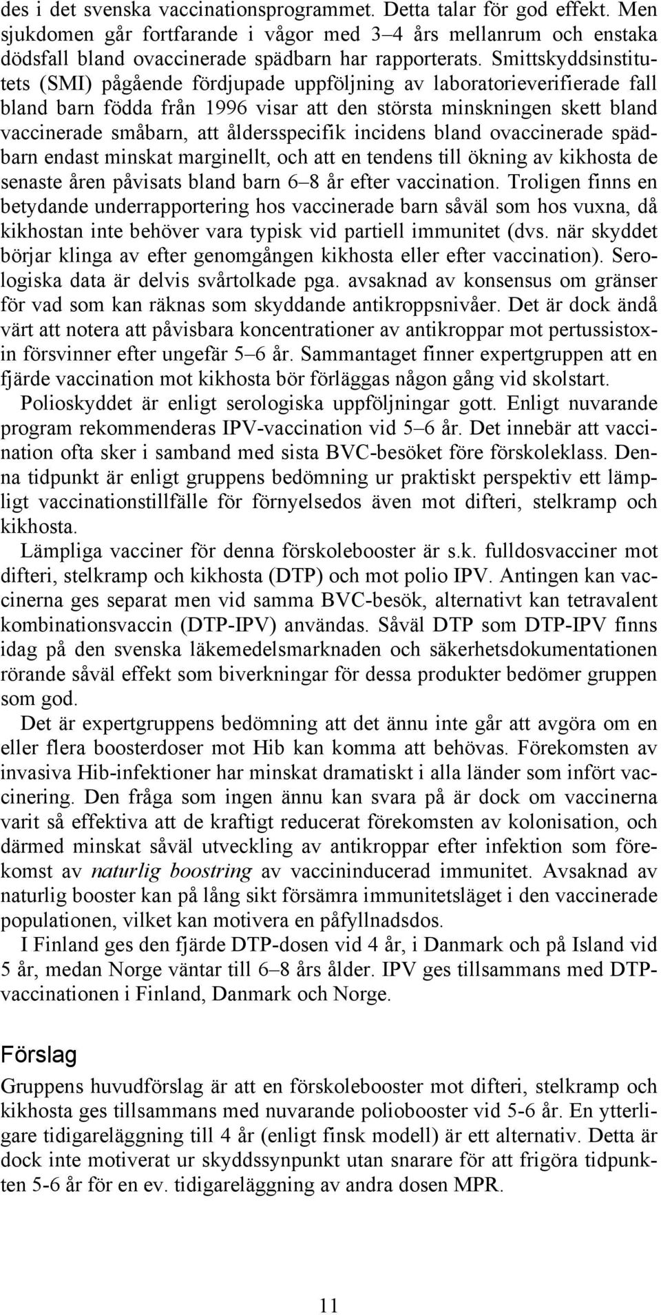åldersspecifik incidens bland ovaccinerade spädbarn endast minskat marginellt, och att en tendens till ökning av kikhosta de senaste åren påvisats bland barn 6 8 år efter vaccination.
