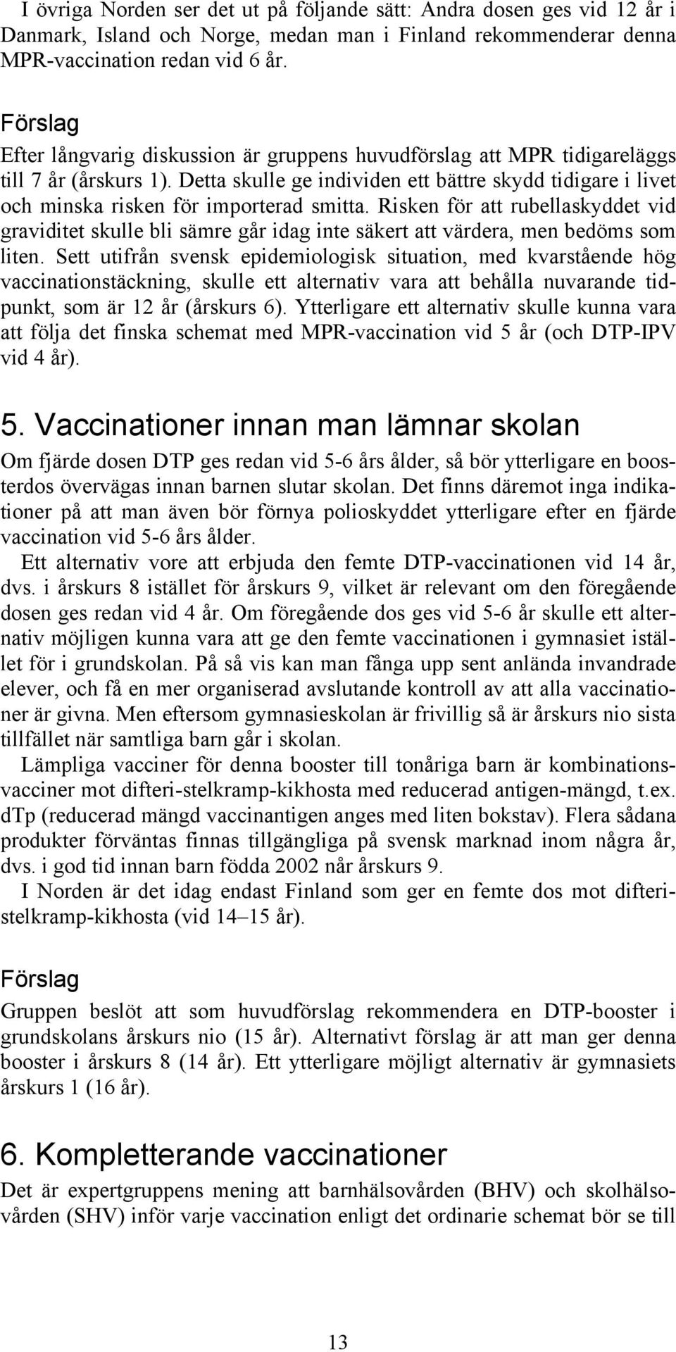 Detta skulle ge individen ett bättre skydd tidigare i livet och minska risken för importerad smitta.