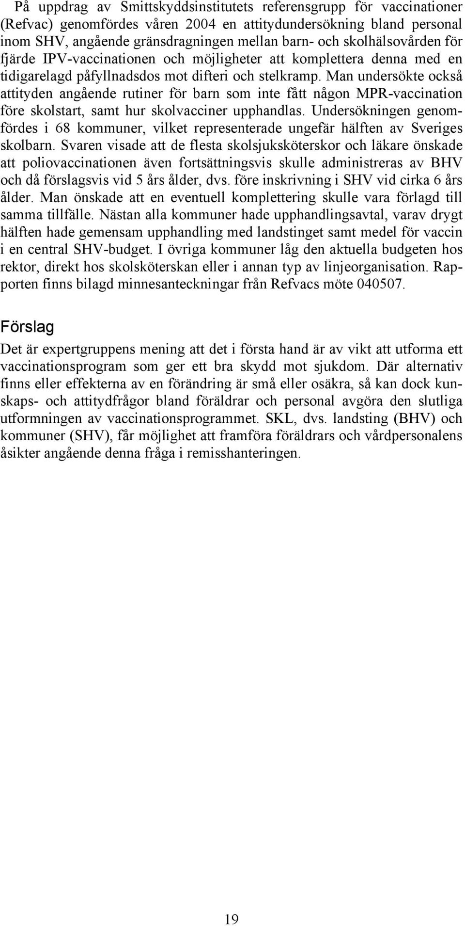 Man undersökte också attityden angående rutiner för barn som inte fått någon MPR-vaccination före skolstart, samt hur skolvacciner upphandlas.