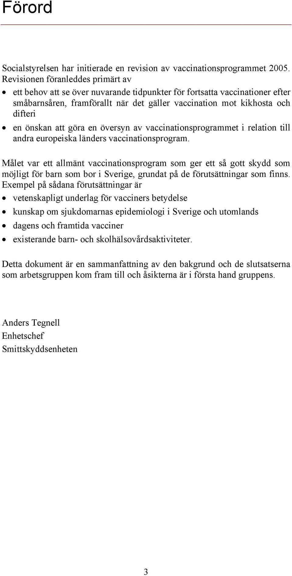 att göra en översyn av vaccinationsprogrammet i relation till andra europeiska länders vaccinationsprogram.