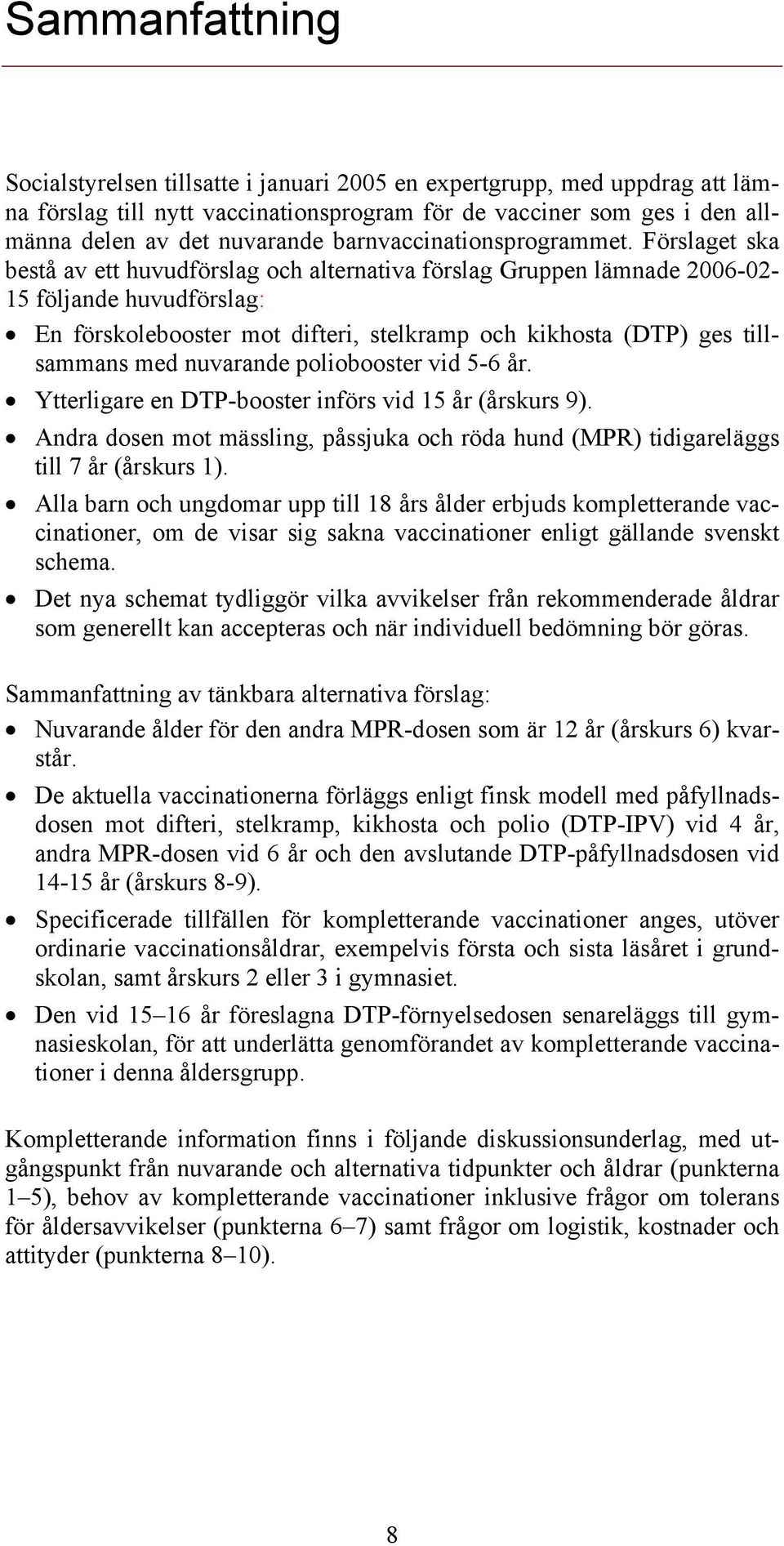Förslaget ska bestå av ett huvudförslag och alternativa förslag Gruppen lämnade 2006-02- 15 följande huvudförslag: En förskolebooster mot difteri, stelkramp och kikhosta (DTP) ges tillsammans med