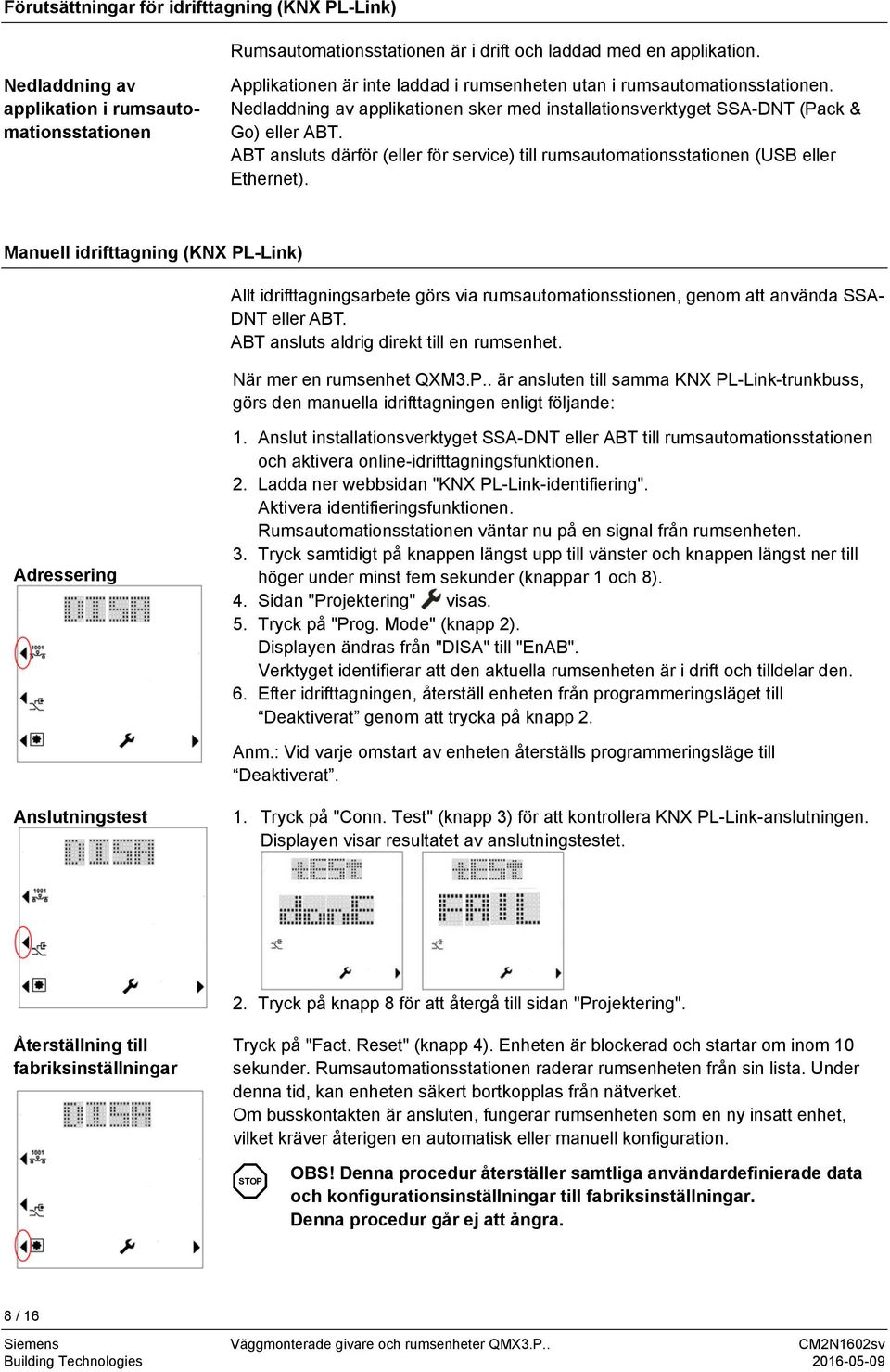 Nedladdning av applikationen sker med installationsverktyget SSA-DNT (Pack & Go) eller ABT. ABT ansluts därför (eller för service) till rumsautomationsstationen (USB eller Ethernet).