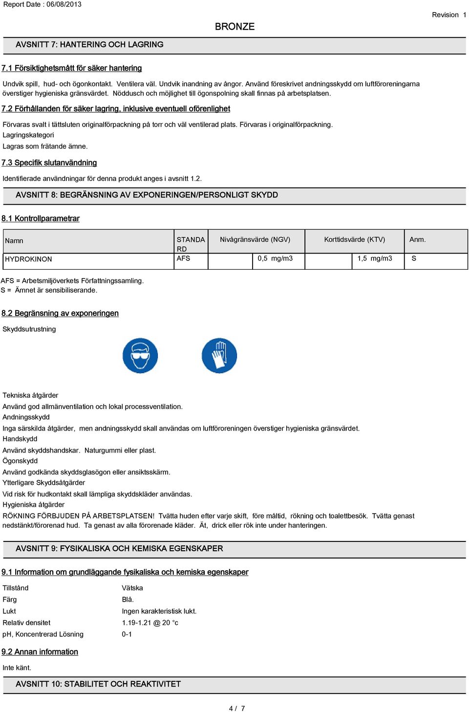 2 Förhållanden för säker lagring, inklusive eventuell oförenlighet Förvaras svalt i tättsluten originalförpackning på torr och väl ventilerad plats. Förvaras i originalförpackning.