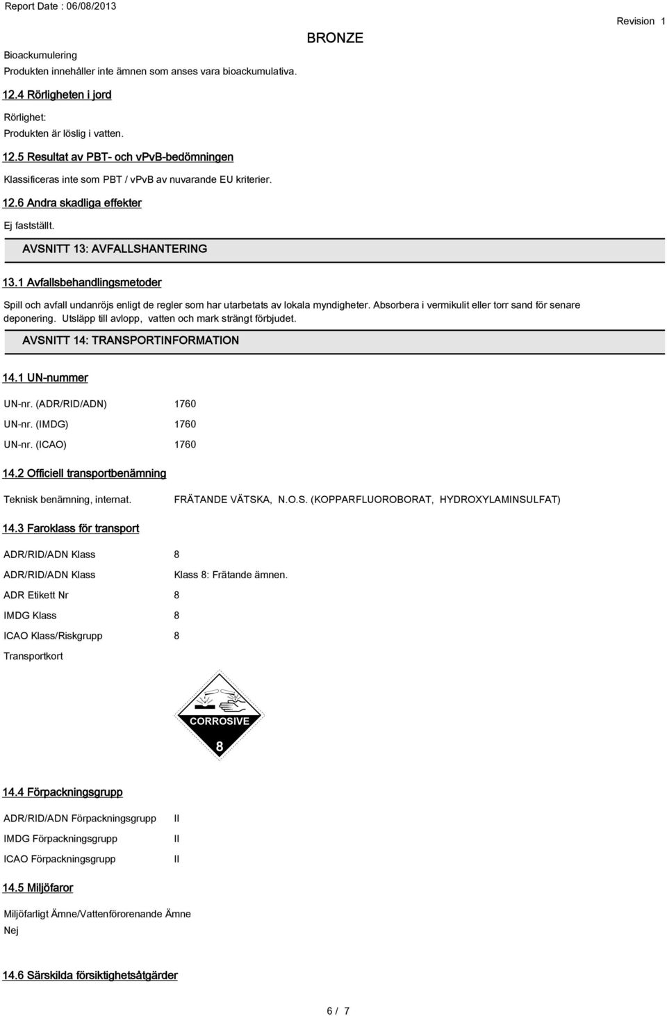 Absorbera i vermikulit eller torr sand för senare deponering. Utsläpp till avlopp, vatten och mark strängt förbjudet. AVSNITT 14: TRANSPORTINFORMATION 14.1 UN-nummer UN-nr. (ADR/RID/ADN) 1760 UN-nr.
