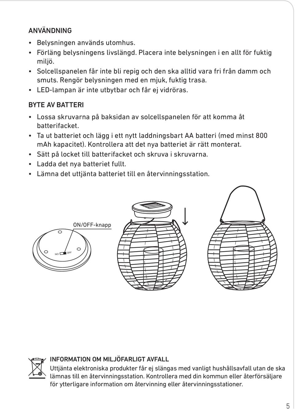 BYTE AV BATTERI Lossa skruvarna på baksidan av solcellspanelen för att komma åt batterifacket. Ta ut batteriet och lägg i ett nytt laddningsbart AA batteri (med minst 800 mah kapacitet).