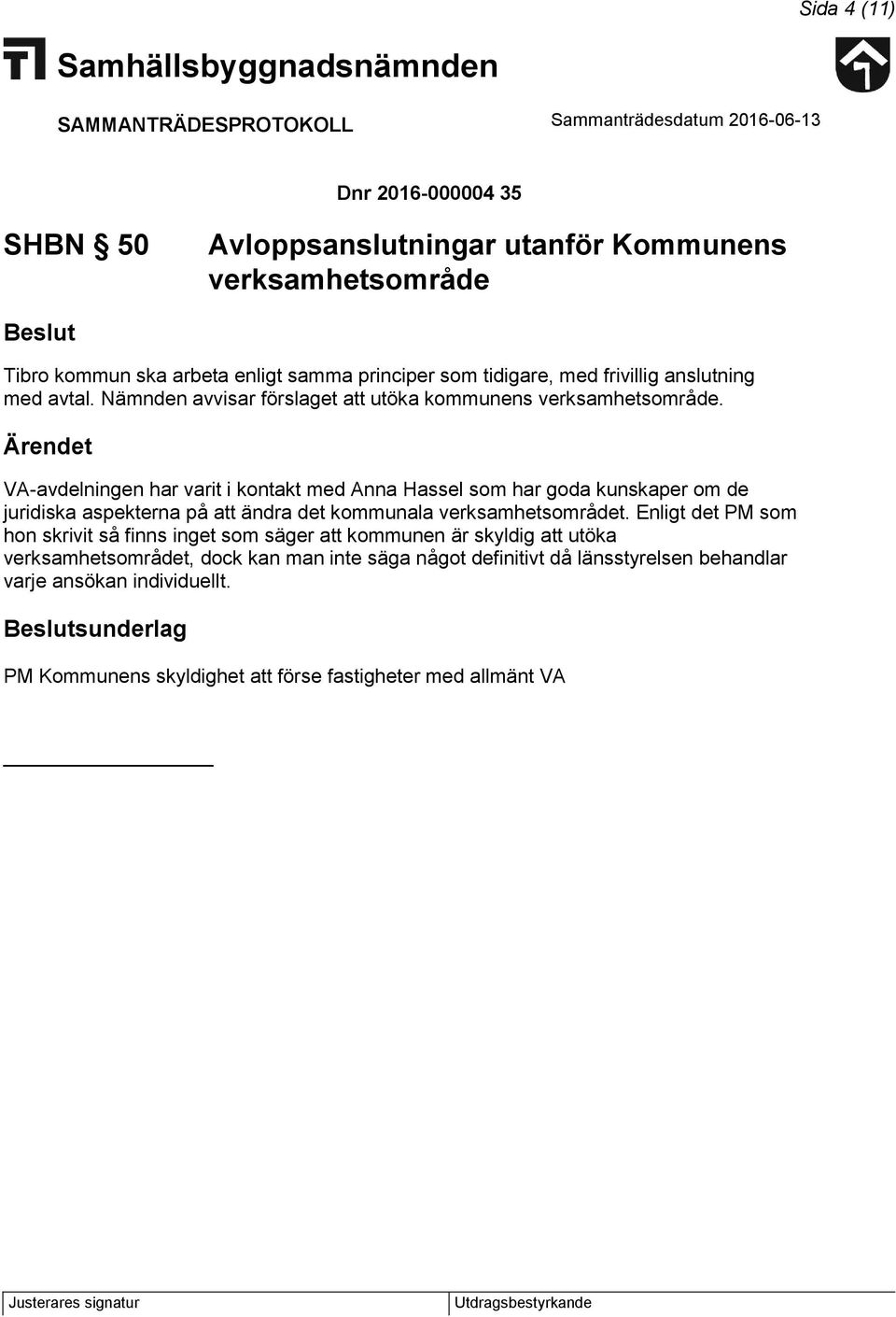 VA-avdelningen har varit i kontakt med Anna Hassel som har goda kunskaper om de juridiska aspekterna på att ändra det kommunala verksamhetsområdet.