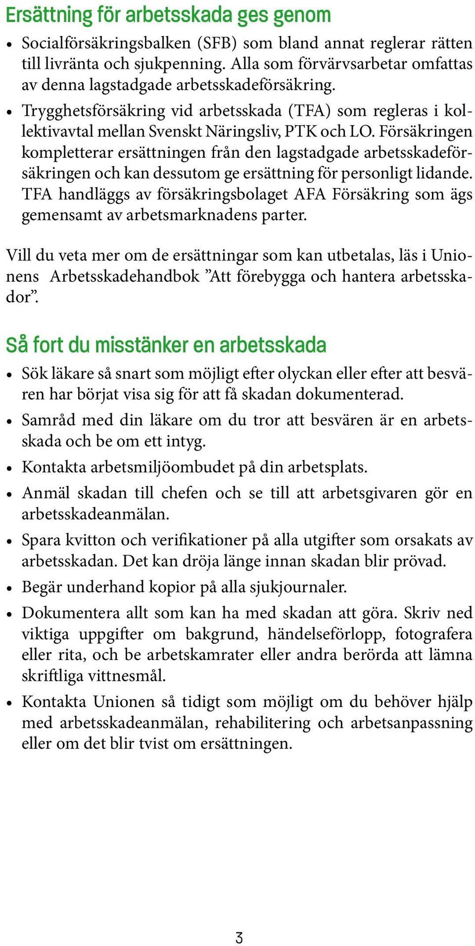 Försäkringen kompletterar ersättningen från den lagstadgade arbetsskadeförsäkringen och kan dessutom ge ersättning för personligt lidande.