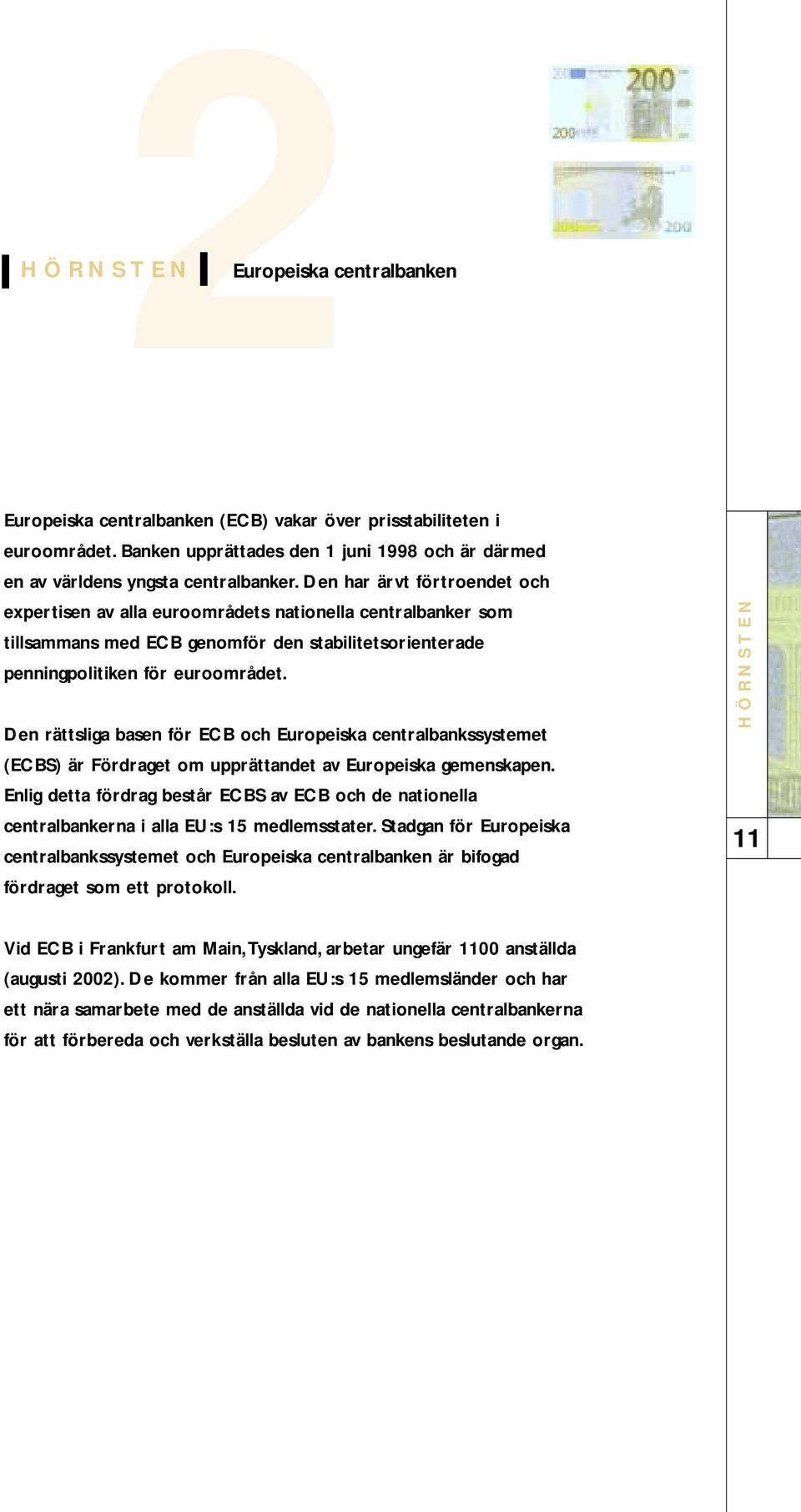 Den rättsliga basen för ECB och Europeiska centralbankssystemet (ECBS) är Fördraget om upprättandet av Europeiska gemenskapen.
