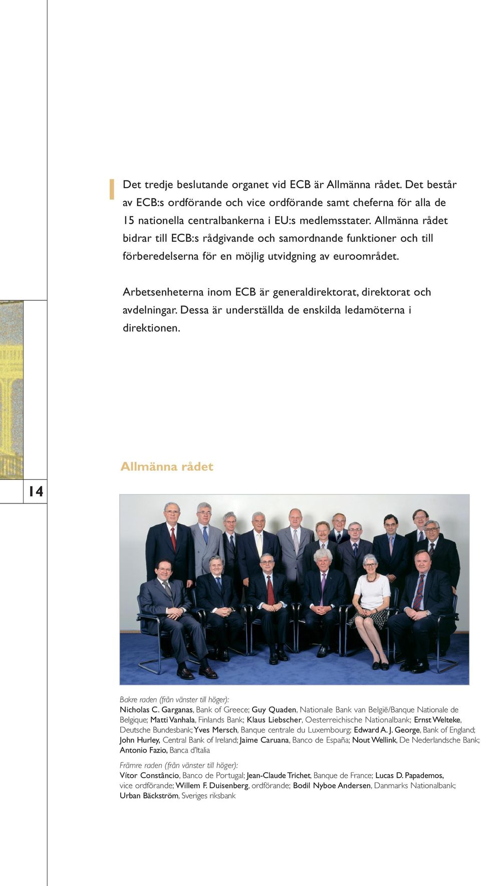 Arbetsenheterna inom ECB är generaldirektorat, direktorat och avdelningar. Dessa är underställda de enskilda ledamöterna i direktionen.