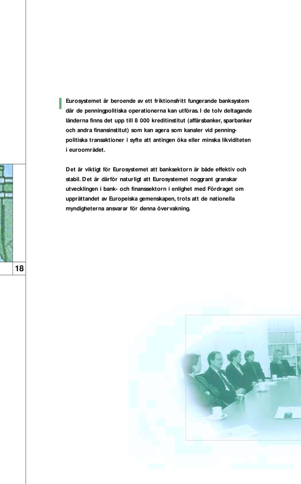 transaktioner i syfte att antingen öka eller minska likviditeten i euroområdet. Det är viktigt för Eurosystemet att banksektorn är både effektiv och stabil.