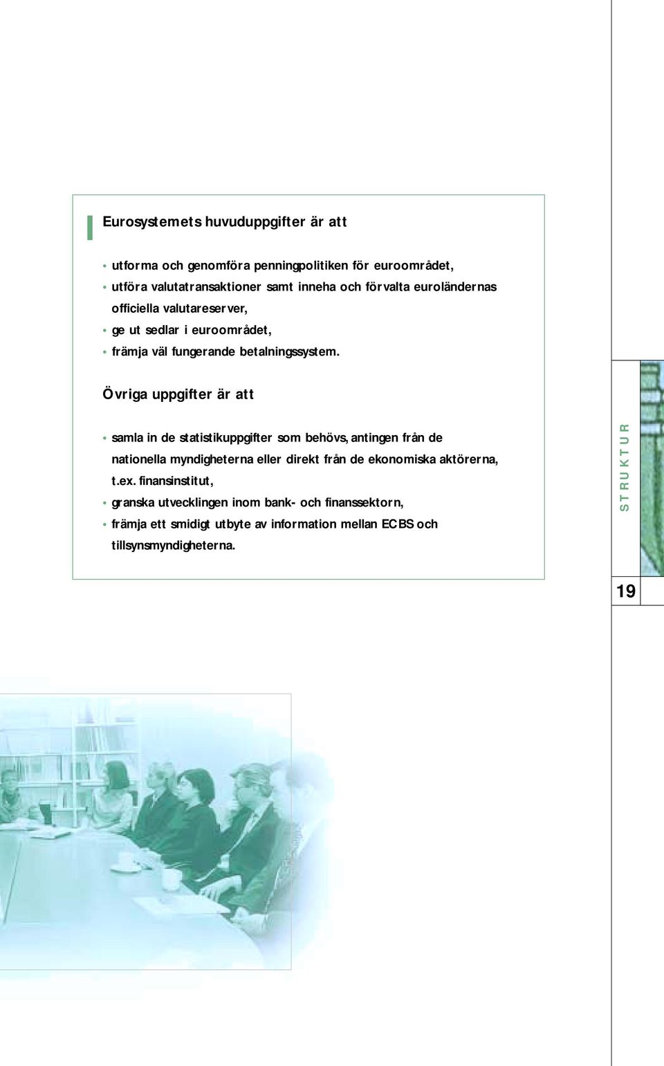 Övriga uppgifter är att samla in de statistikuppgifter som behövs, antingen från de nationella myndigheterna eller direkt från de ekonomiska
