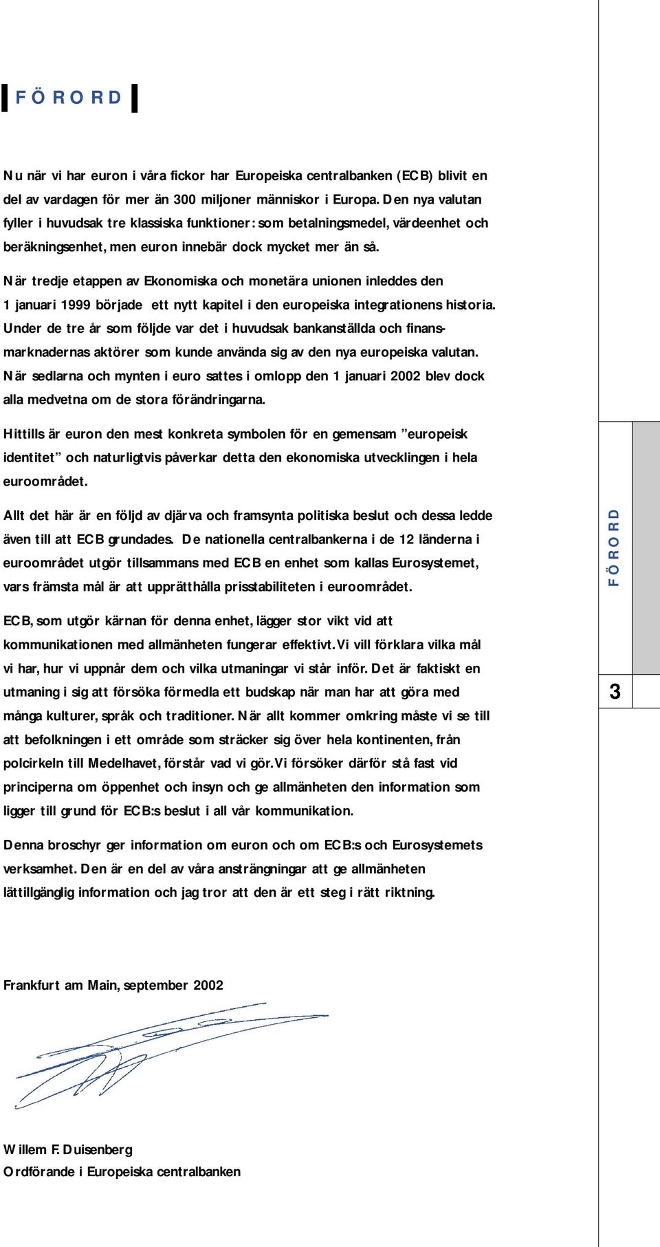 När tredje etappen av Ekonomiska och monetära unionen inleddes den 1 januari 1999 började ett nytt kapitel i den europeiska integrationens historia.