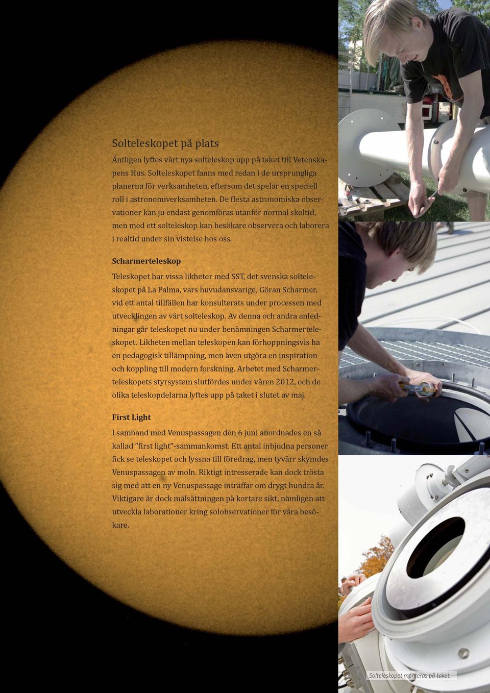 De lesta astronomiska observationer kan ju endast genomföras utanför normal skoltid, men med ett solteleskop kan besökare observera och laborera i realtid under sin vistelse hos oss.