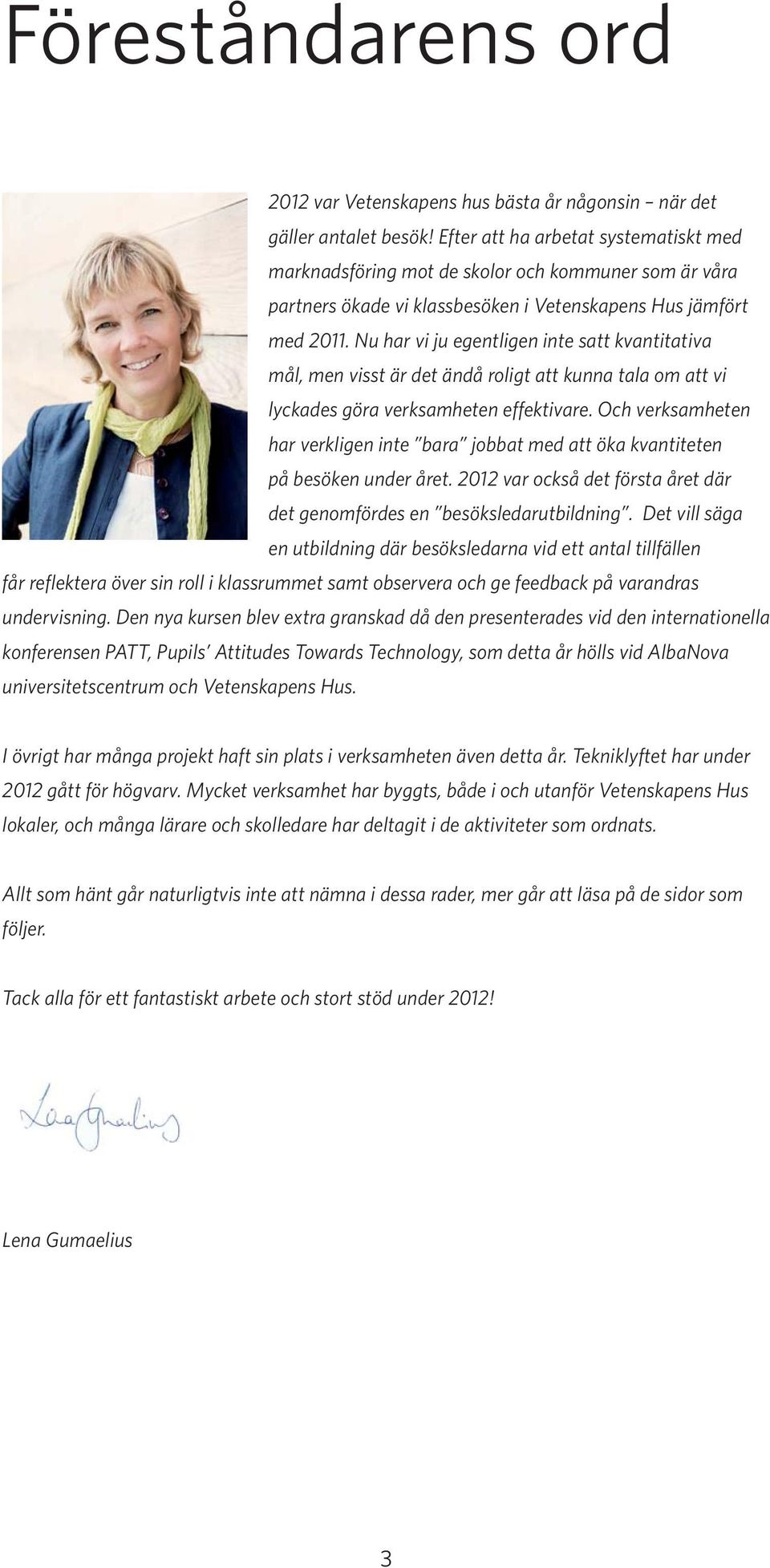 Nu har vi ju egentligen inte satt kvantitativa mål, men visst är det ändå roligt att kunna tala om att vi lyckades göra verksamheten effektivare.