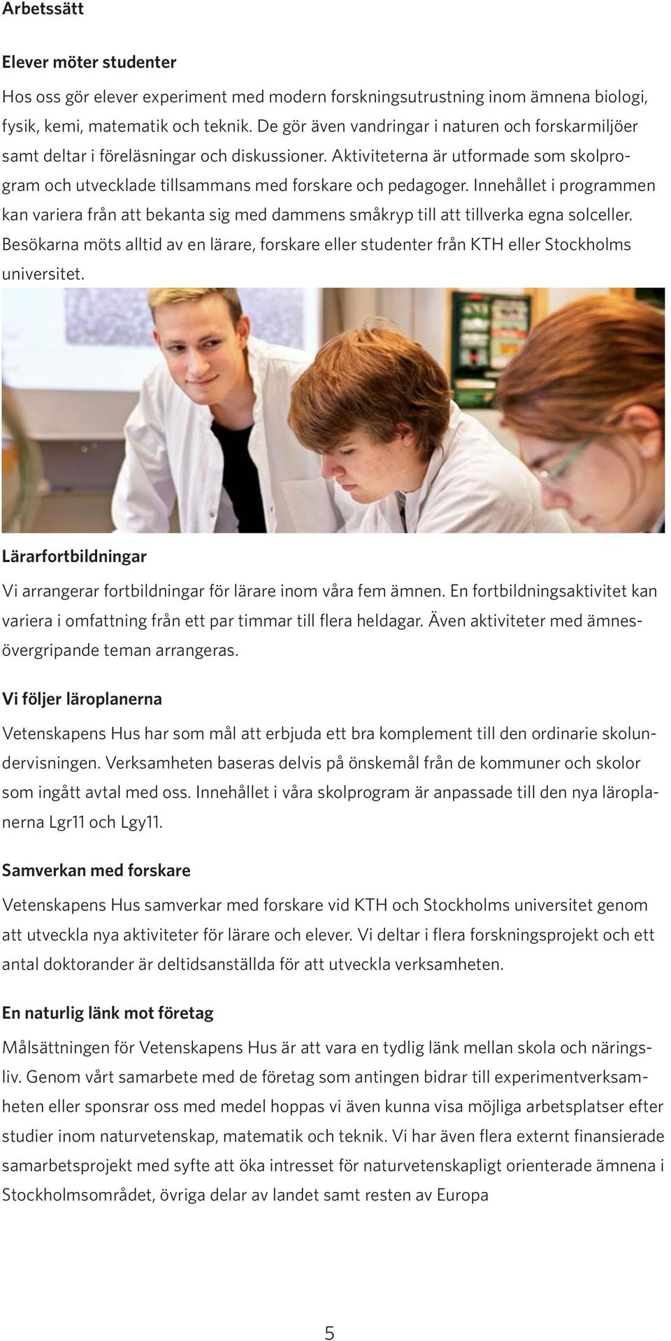 Innehållet i programmen kan variera från att bekanta sig med dammens småkryp till att tillverka egna solceller.