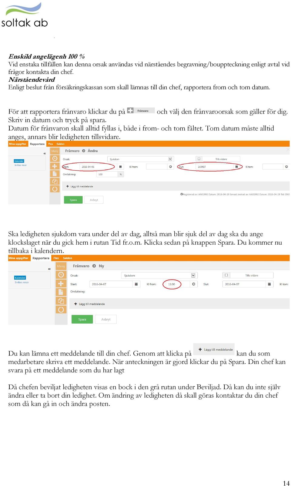 För att rapportera frånvaro klickar du på och välj den frånvaroorsak som gäller för dig. Skriv in datum och tryck på spara. Datum för frånvaron skall alltid fyllas i, både i from- och tom fältet.